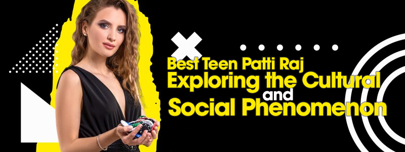 Best Teen Patti Raj: Exploring the Cultural and Social Phenomenon