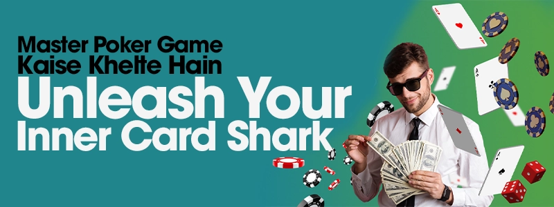 Master Poker Game Kaise Khelte Hain: Unleash Your Inner Card Shark!