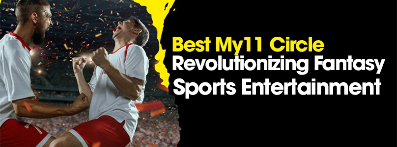 Best My11 Circle: Revolutionizing Fantasy Sports Entertainment